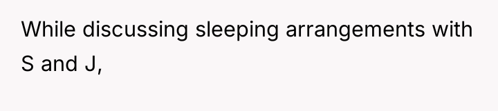 While discussing sleeping arrangements with S and J,