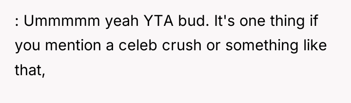 : Ummmmm yeah YTA bud. It's one thing if you...