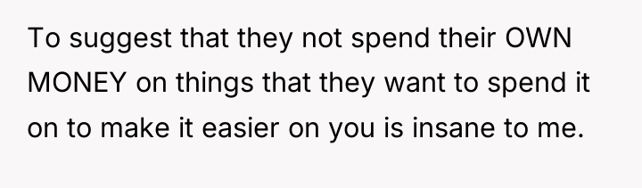 To suggest that they not spend their OWN MONEY on...