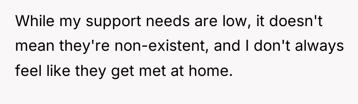 While my support needs are low, it doesn't mean they're...