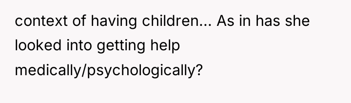 context of having children... As in has she looked into...