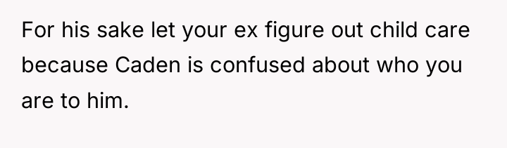 For his sake let your ex figure out child care...