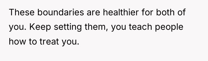 These boundaries are healthier for both of you. Keep setting...