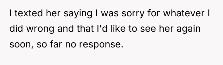 I texted her saying I was sorry for whatever I...