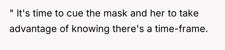 " It's time to cue the mask and her to...