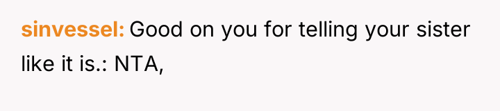 sinvessel Good on you for telling your sister like it...