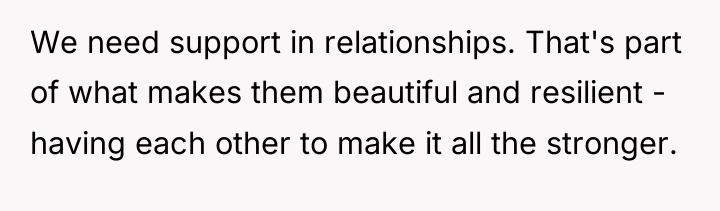 We need support in relationships. That's part of what makes...