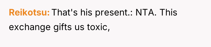 Reikotsu That's his present.: NTA. This exchange gifts us toxic,