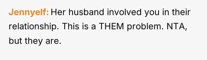Jennyelf Her husband involved you in their relationship. This is...