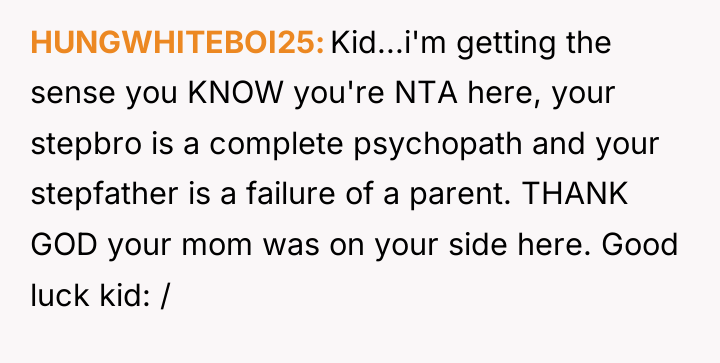 HUNGWHITEBOI25 Kid...i'm getting the sense you KNOW you're NTA here,...