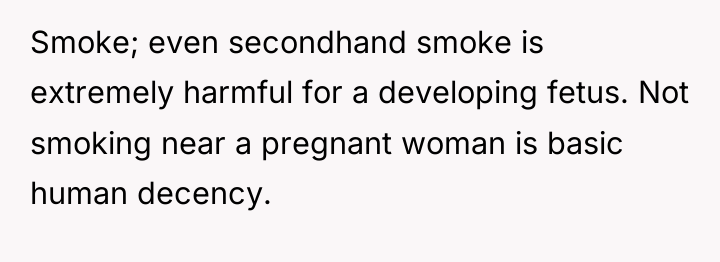 Smoke; even secondhand smoke is extremely harmful for a developing...