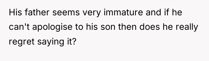 His father seems very immature and if he can't apologise...