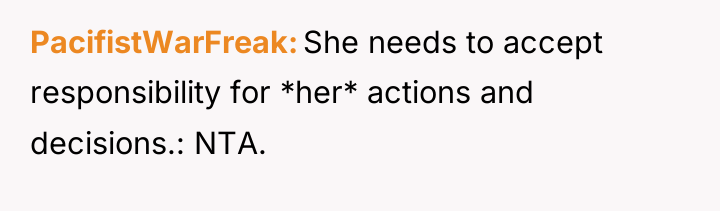 PacifistWarFreak She needs to accept responsibility for *her* actions and...