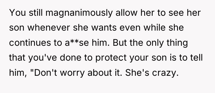 You still magnanimously allow her to see her son whenever...