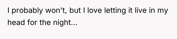 I probably won't, but I love letting it live in...