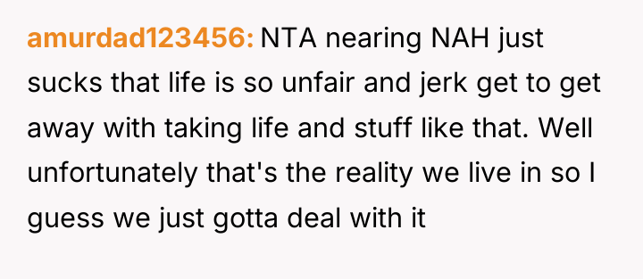 amurdad123456 NTA nearing NAH just sucks that life is so...