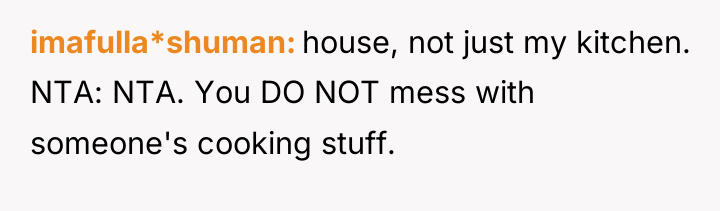imafulla*shuman house, not just my kitchen. NTA: NTA. You DO...
