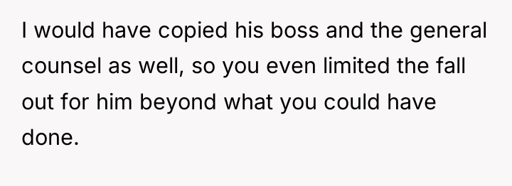 I would have copied his boss and the general counsel...
