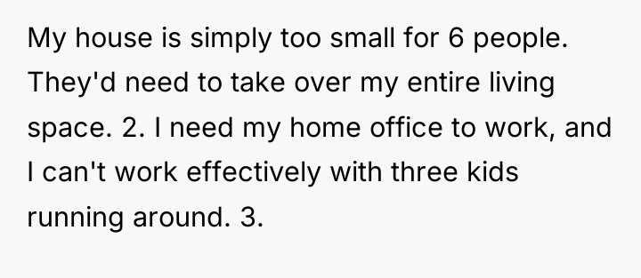 My house is simply too small for 6 people. They'd...
