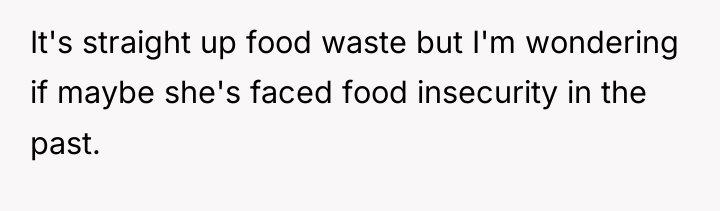 It's straight up food waste but I'm wondering if maybe...