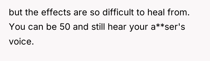 but the effects are so difficult to heal from. You...