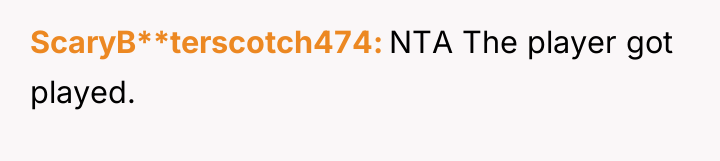 ScaryB**terscotch474 NTA The player got played.