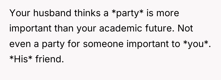 Your husband thinks a *party* is more important than your...