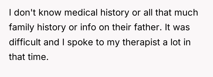 I don't know medical history or all that much family...