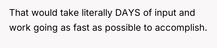 That would take literally DAYS of input and work going...