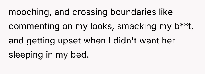 mooching, and crossing boundaries like commenting on my looks, smacking...