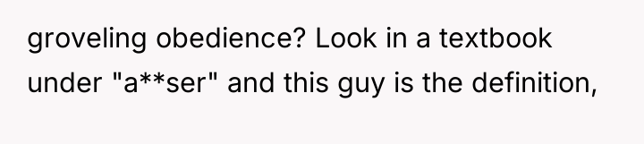 groveling obedience? Look in a textbook under "a**ser" and this...