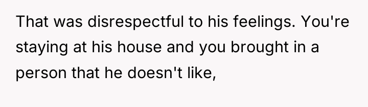 That was disrespectful to his feelings. You're staying at his...