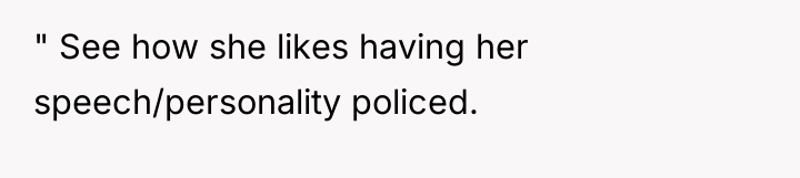 " See how she likes having her speech/personality policed.