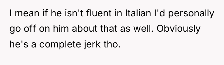 I mean if he isn't fluent in Italian I'd personally...