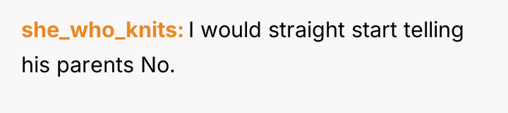 she_who_knits I would straight start telling his parents No.
