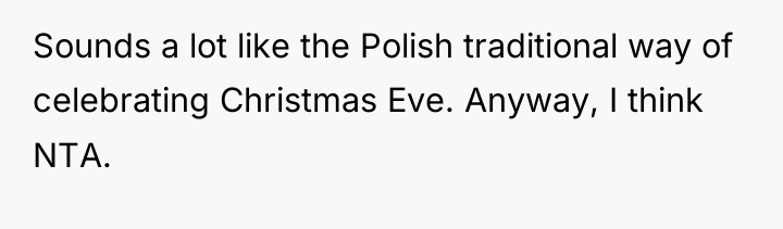 Sounds a lot like the Polish traditional way of celebrating...