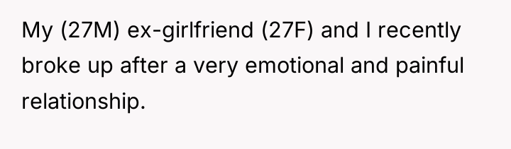 My (27M) ex-girlfriend (27F) and I recently broke up after...