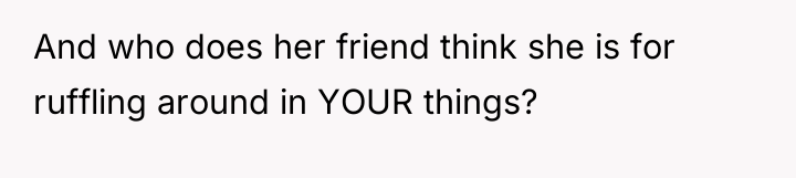 And who does her friend think she is for ruffling...