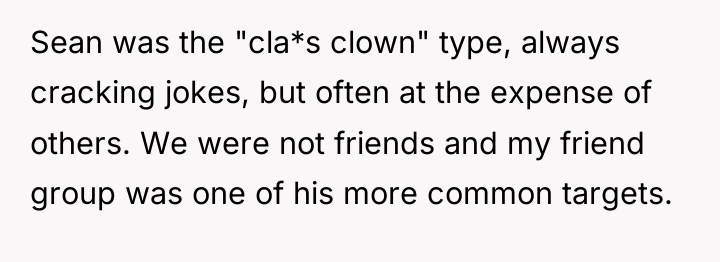 Sean was the "cla*s clown" type, always cracking jokes, but...