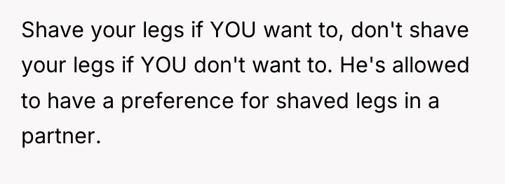 Shave your legs if YOU want to, don't shave your...