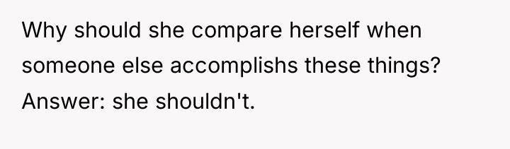 Why should she compare herself when someone else accomplishs these...