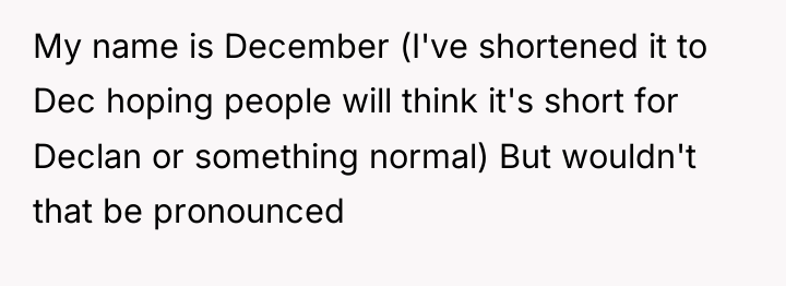 My name is December (I've shortened it to Dec hoping...