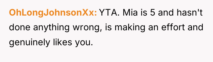 OhLongJohnsonXx YTA. Mia is 5 and hasn't done anything wrong,...