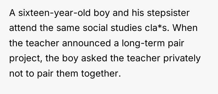 A sixteen-year-old boy and his stepsister attend the same social...