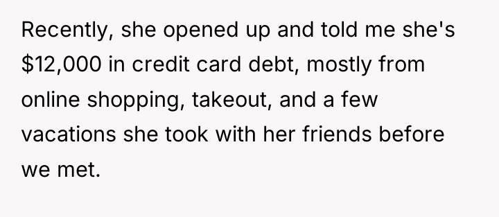 Recently, she opened up and told me she's $12,000 in...