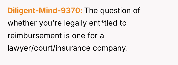 Diligent-Mind-9370 The question of whether you're legally ent*tled to reimbursement...
