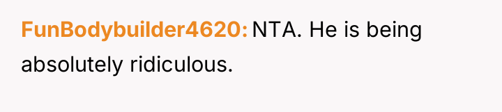 FunBodybuilder4620 NTA. He is being absolutely ridiculous.