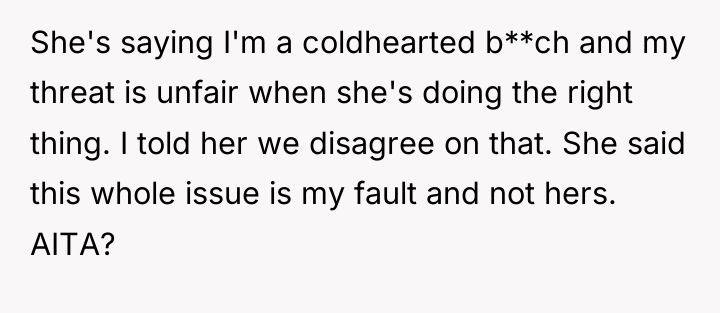 She's saying I'm a coldhearted b**ch and my threat is...