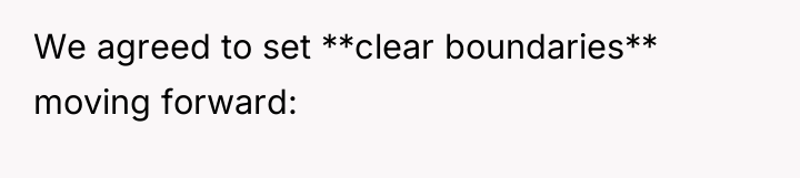 We agreed to set **clear boundaries** moving forward: