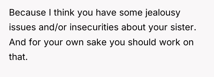 Because I think you have some jealousy issues and/or insecurities...